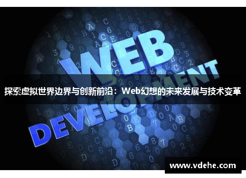 探索虚拟世界边界与创新前沿：Web幻想的未来发展与技术变革
