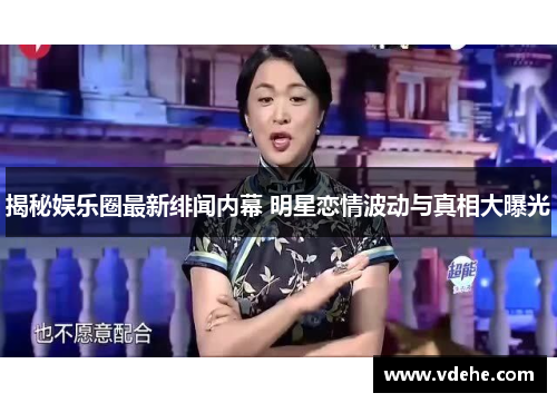 揭秘娱乐圈最新绯闻内幕 明星恋情波动与真相大曝光